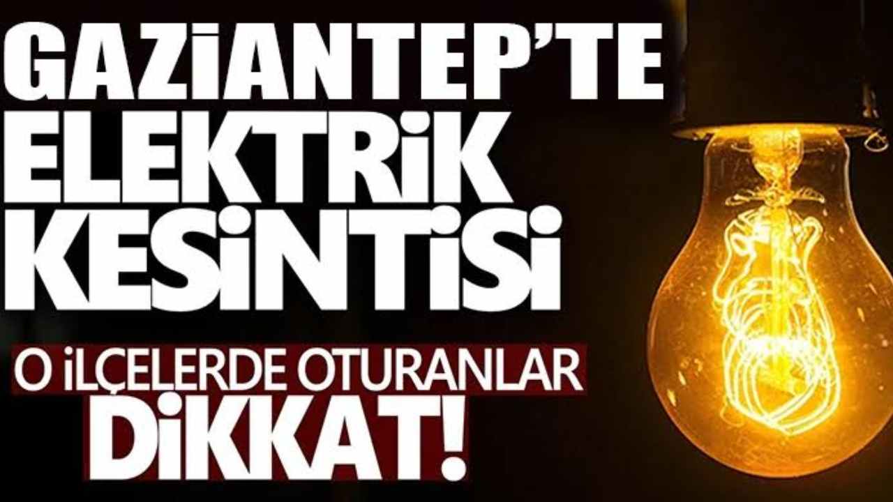 Gaziantep'te Elektrikler Yarın Yok? İşte İlçe İlçe Liste