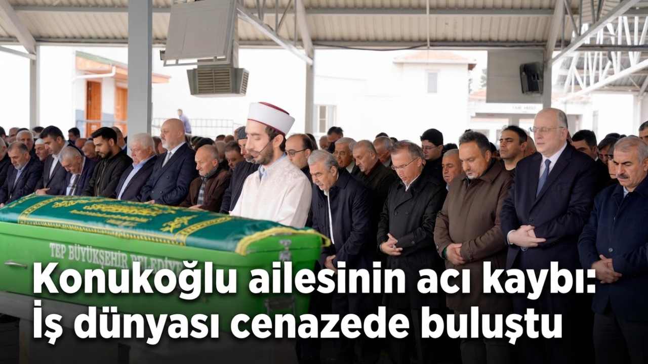 Konukoğlu ailesinin acı kaybı: İş dünyası cenazede buluştu