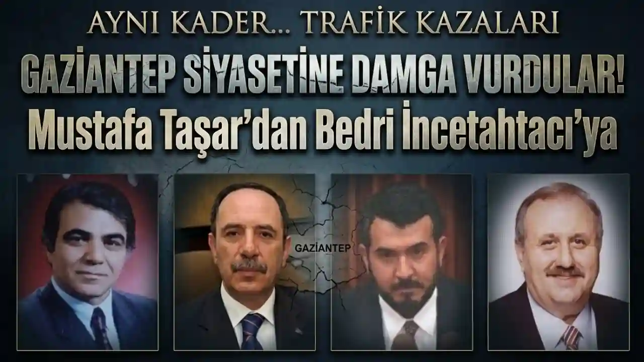 Gaziantep'in Ünlü Siyasetçilerinin Aynı Trajik Sonu Paylaştı...