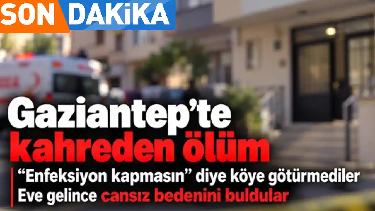 Gaziantep'te Yürek Yakan Ölüm: Kızlarının Cansız Bedeniyle Karşılaştılar