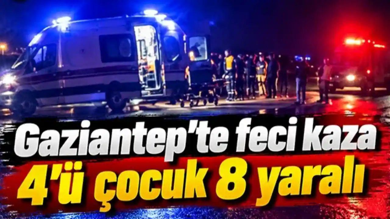 Gaziantep Trafik Kazası! 4 Çocuk 8 Kişi Yaralı