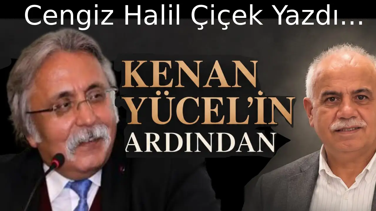 Cengiz Halil Çiçek'ten 'KENAN YÜCEL'e Veda Yazısı....