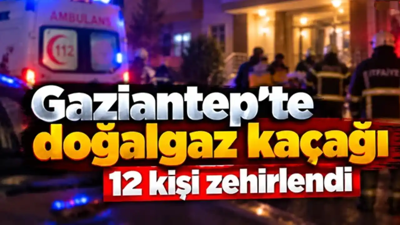 Gaziantep'te doğal gaz kaçağı: Aynı evde 12 kişi zehirlendi