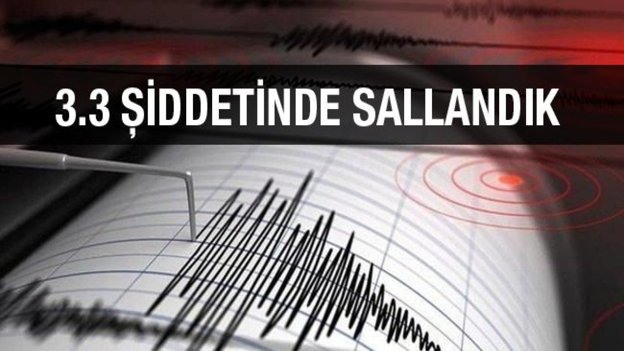 3.3 şiddetinde sallandık!