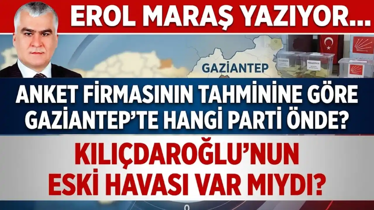 Anket Firmasının Tahminine Göre Gaziantep’te Hangi Parti Önde? - Kılıçdaroğlu’nun Eski Havası Var Mıydı