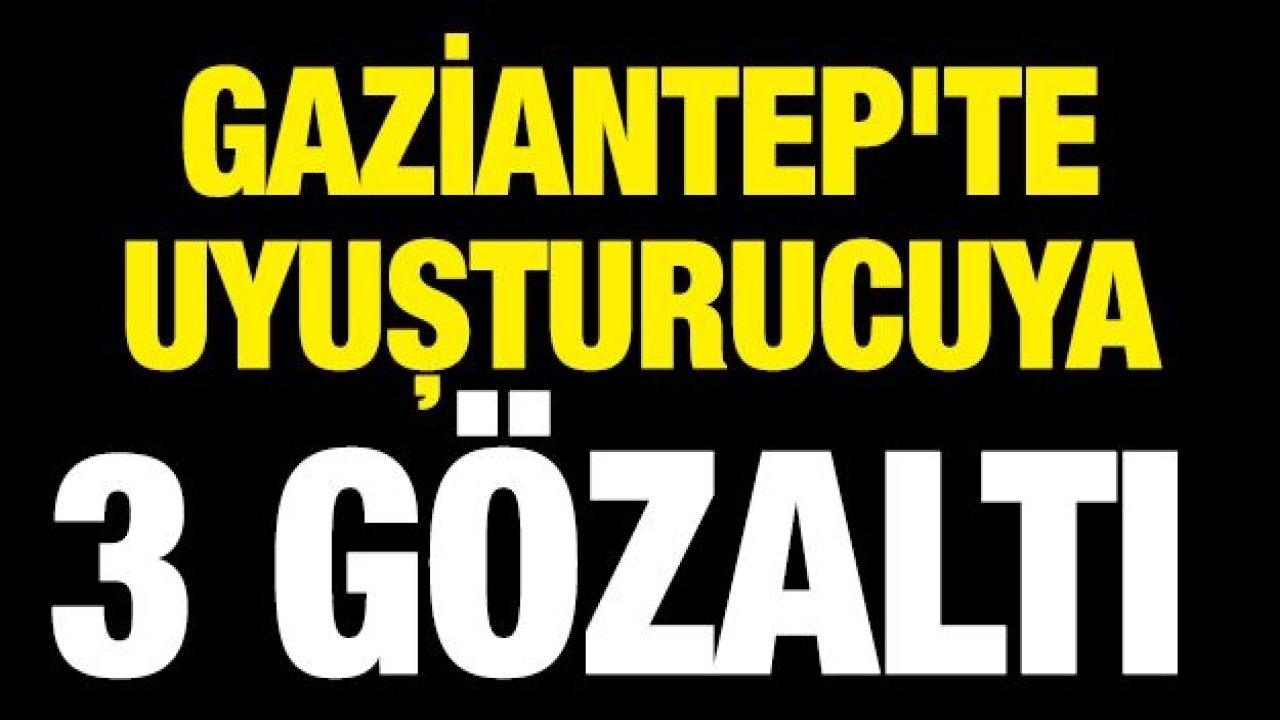 Gaziantep'te uyuşturucuya 3 gözaltı