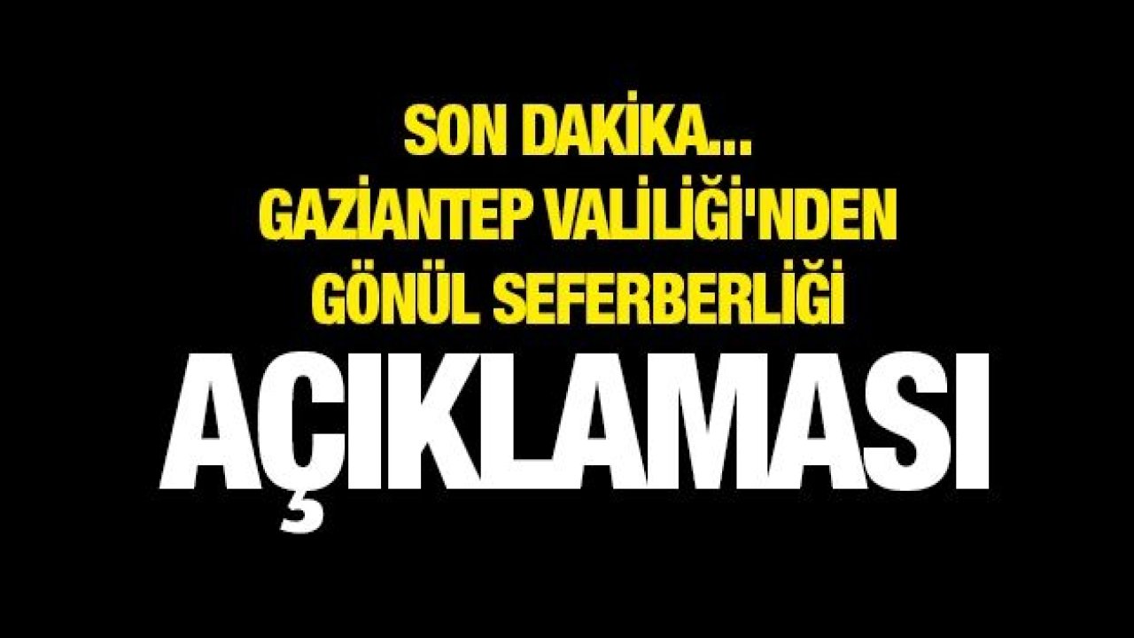 Son Dakika... Gaziantep Valiliği'nden Gönül Seferberliği açıklaması