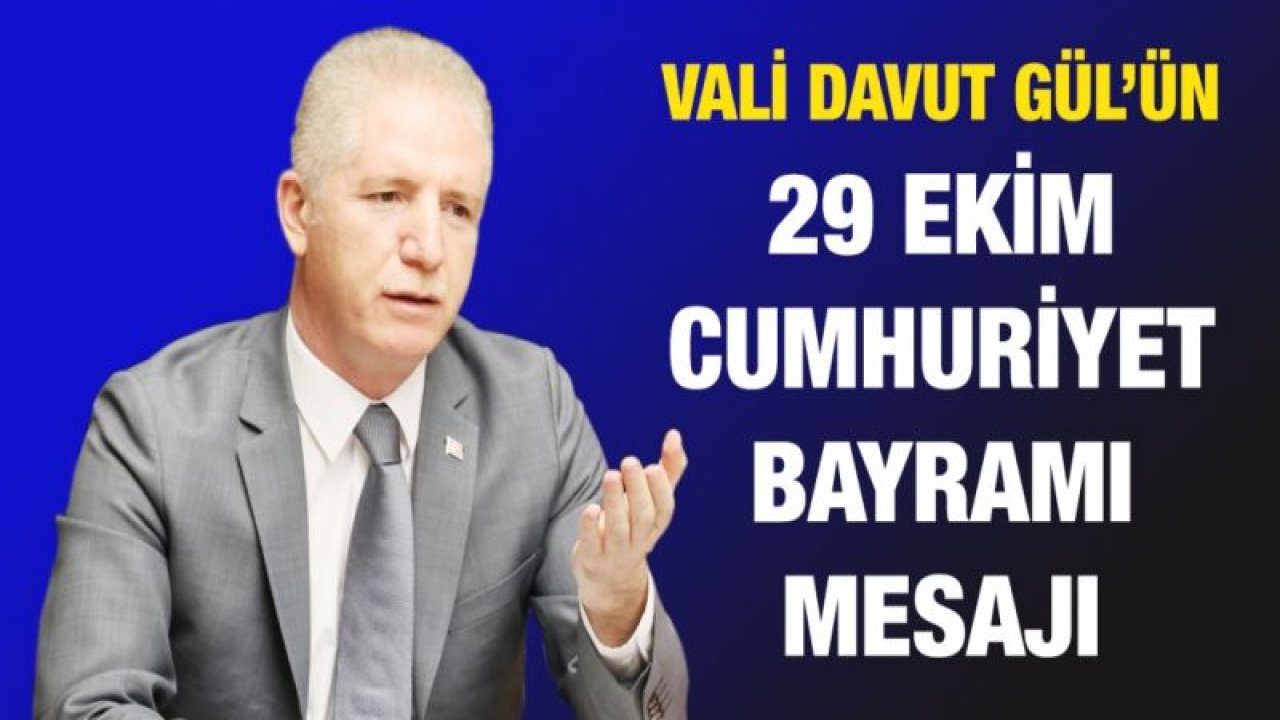 Vali Davut Gül’ün 29 Ekim Cumhuriyet Bayramı Mesajı