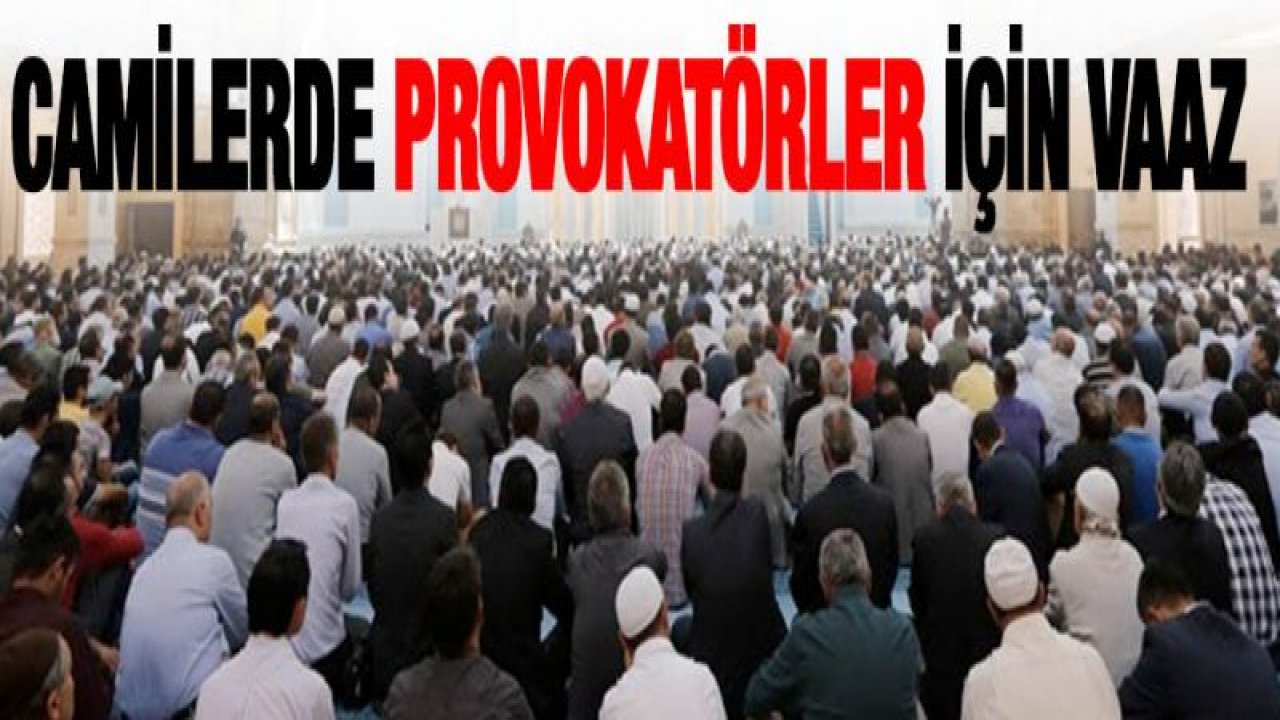 Camilerde Provokatörler için vaaz verildi
