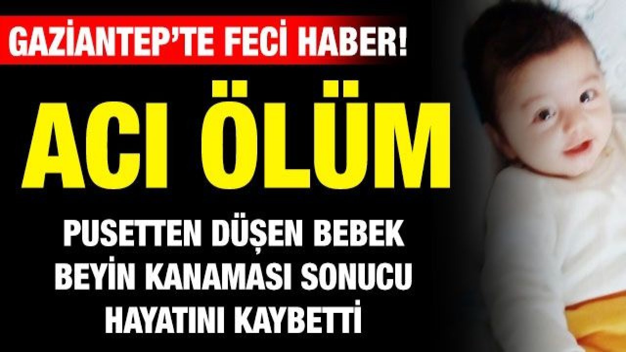 Pusetten düşen bebek beyin kanaması sonucu hayatını kaybetti