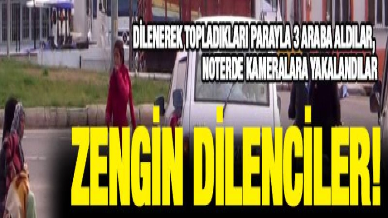Dilenerek topladıkları parayla 3 araba aldılar, noterde kameralara yakalandılar