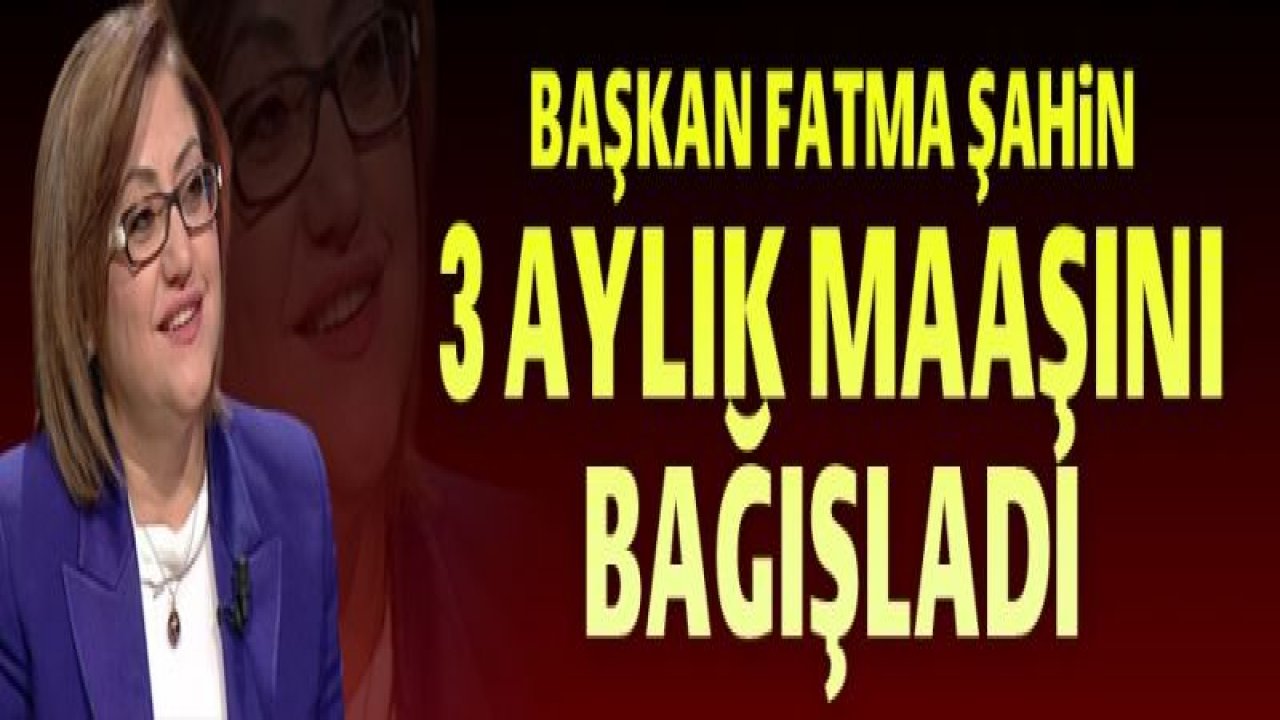 Başkan Şahin, 3 aylık maaşını bağışladı
