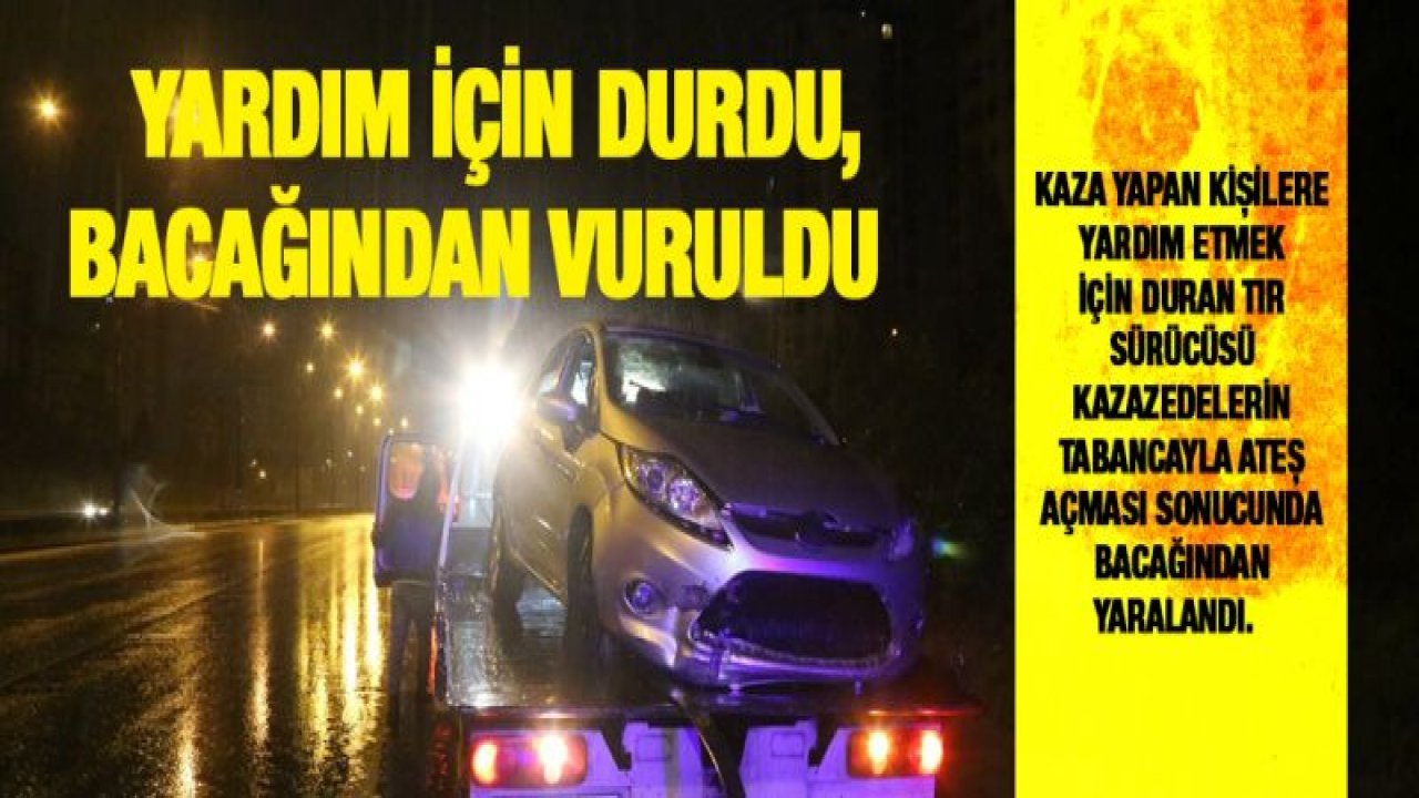 Yardım için durdu, bacağından vuruldu