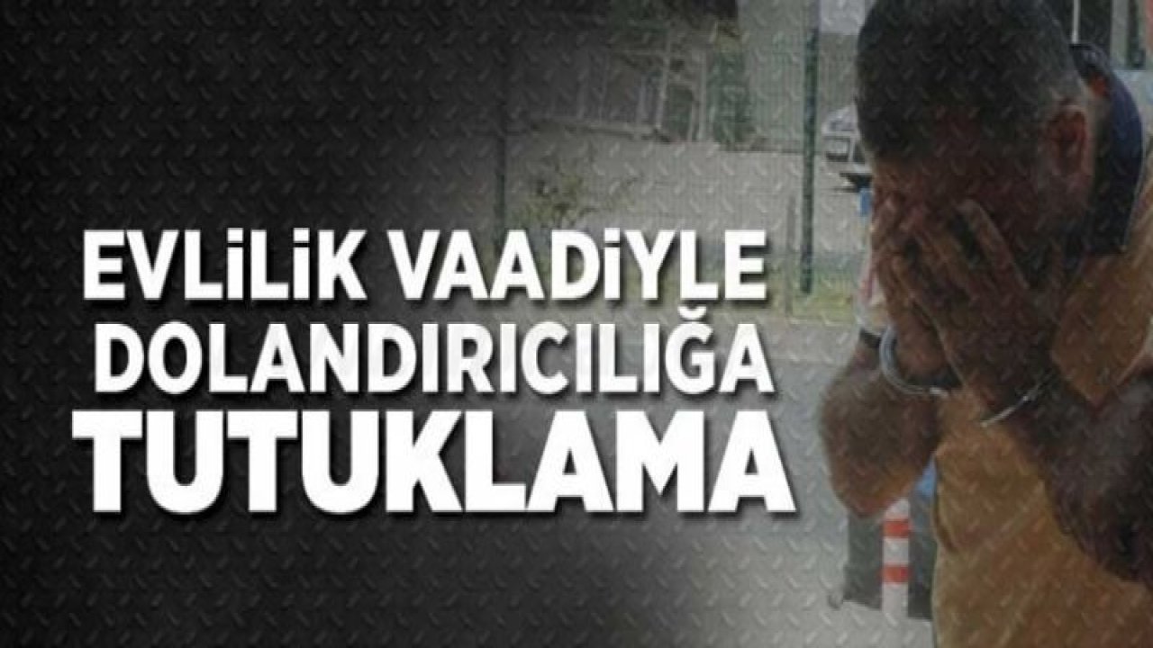 EVLİLİK VAADİYLE DOLANDIRICILIK YAPAN ŞAHISLARA OPERASYON