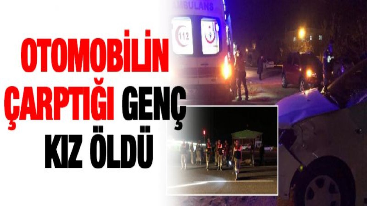 Otomobilin çarptığı genç kız öldü