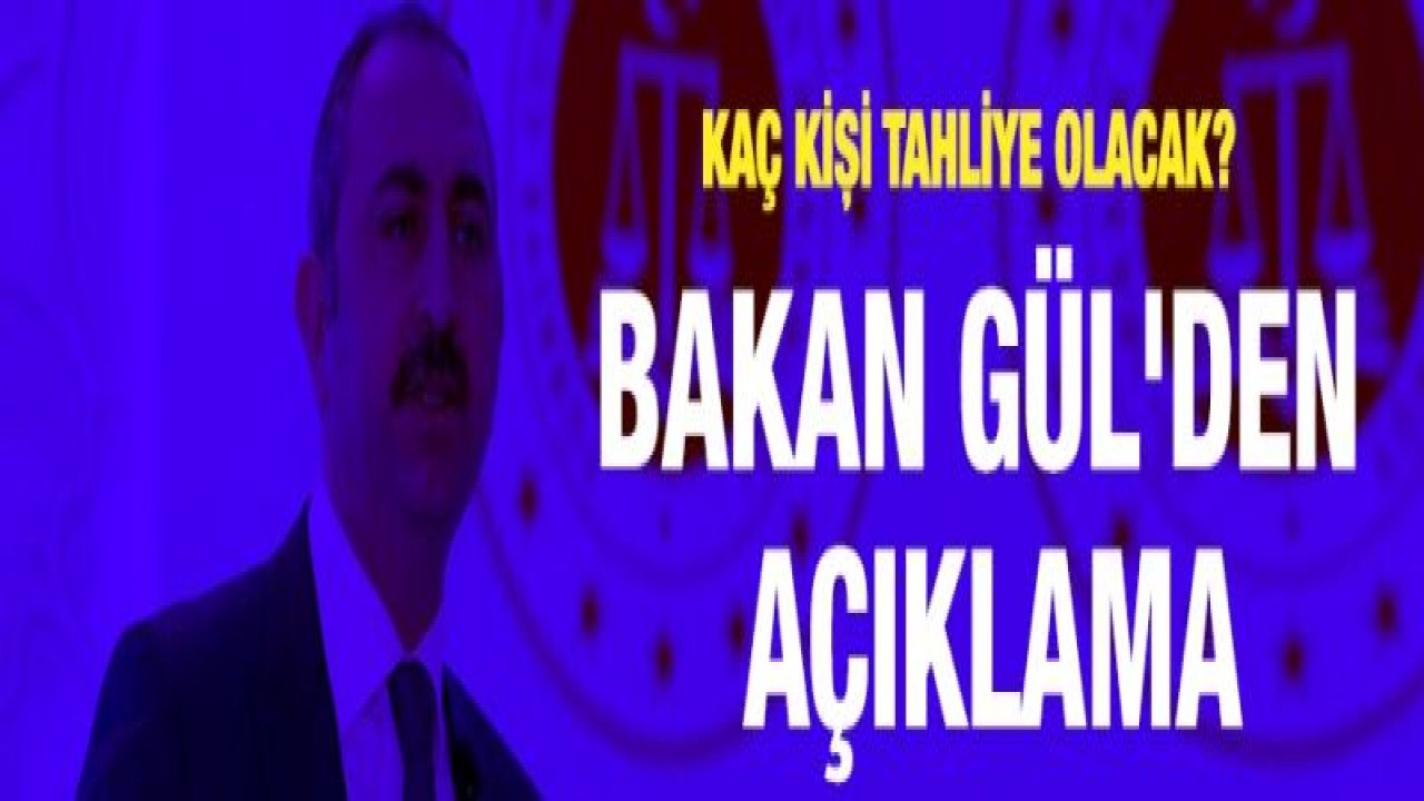 Kaç kişi tahliye olacak? Bakan Gül'den açıklama