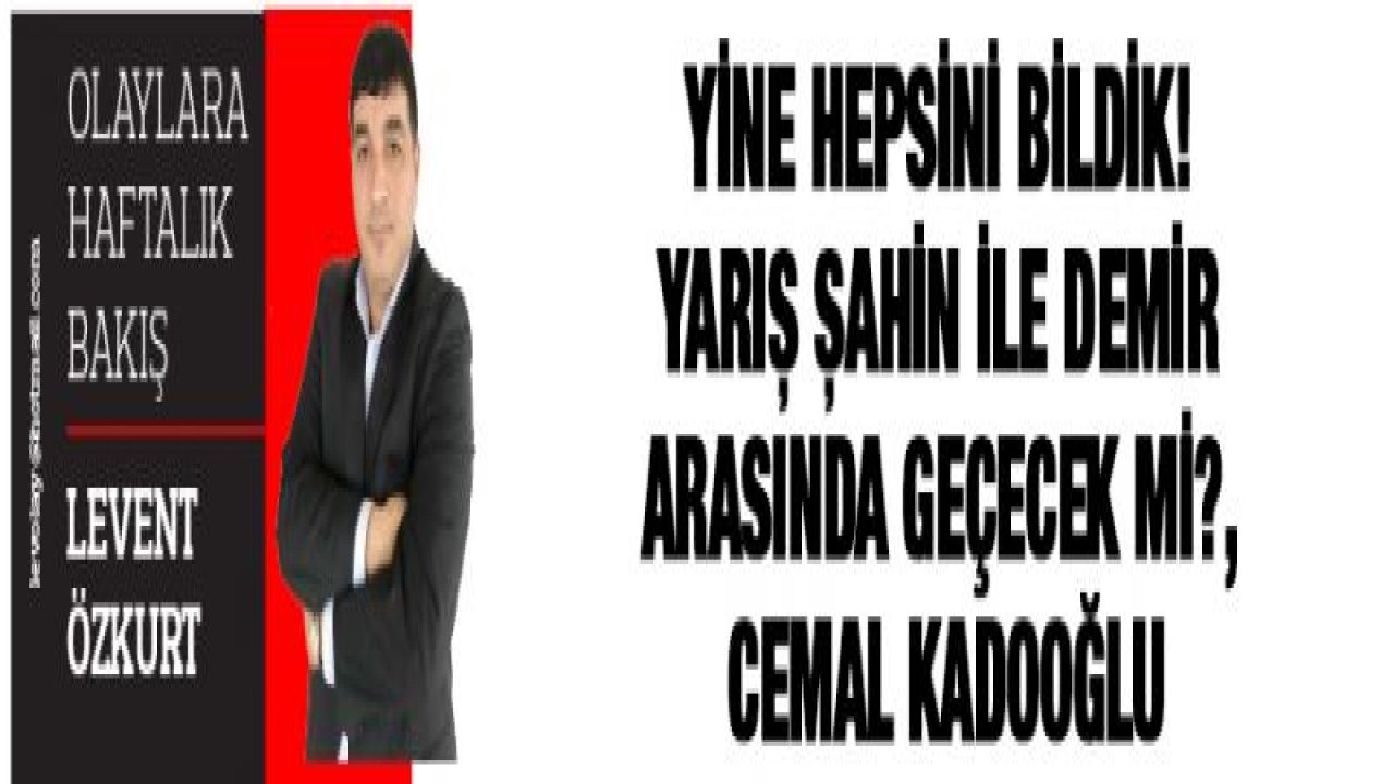 YİNE HEPSİNİ BİLDİK! YARIŞ ŞAHİN İLE DEMİR ARASINDA GEÇECEK Mİ?, CEMAL KADOOĞLU