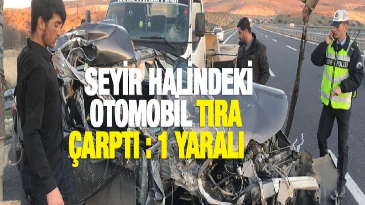 Seyir halindeki otomobil tıra çarptı : 1 yaralı