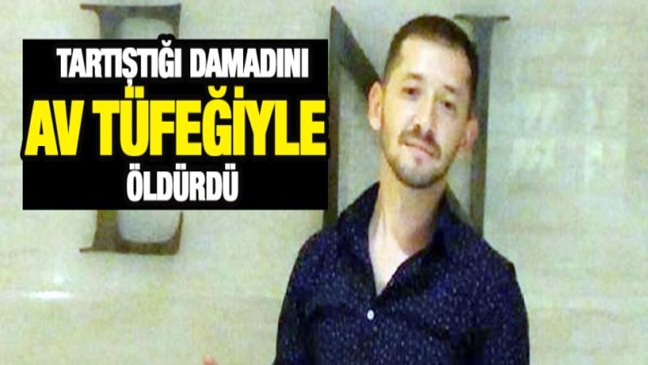 Tartıştığı damadını öldürdü