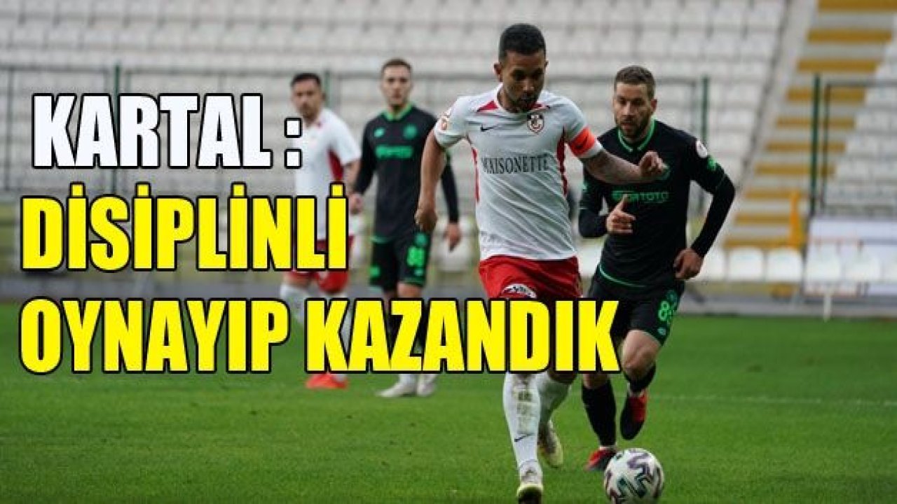 İSMAİL KARTAL : Disiplinli oynayıp kazandık