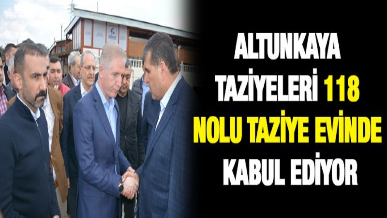 Altunkaya taziyeleri 118 nolu taziye evinde kabul ediyor