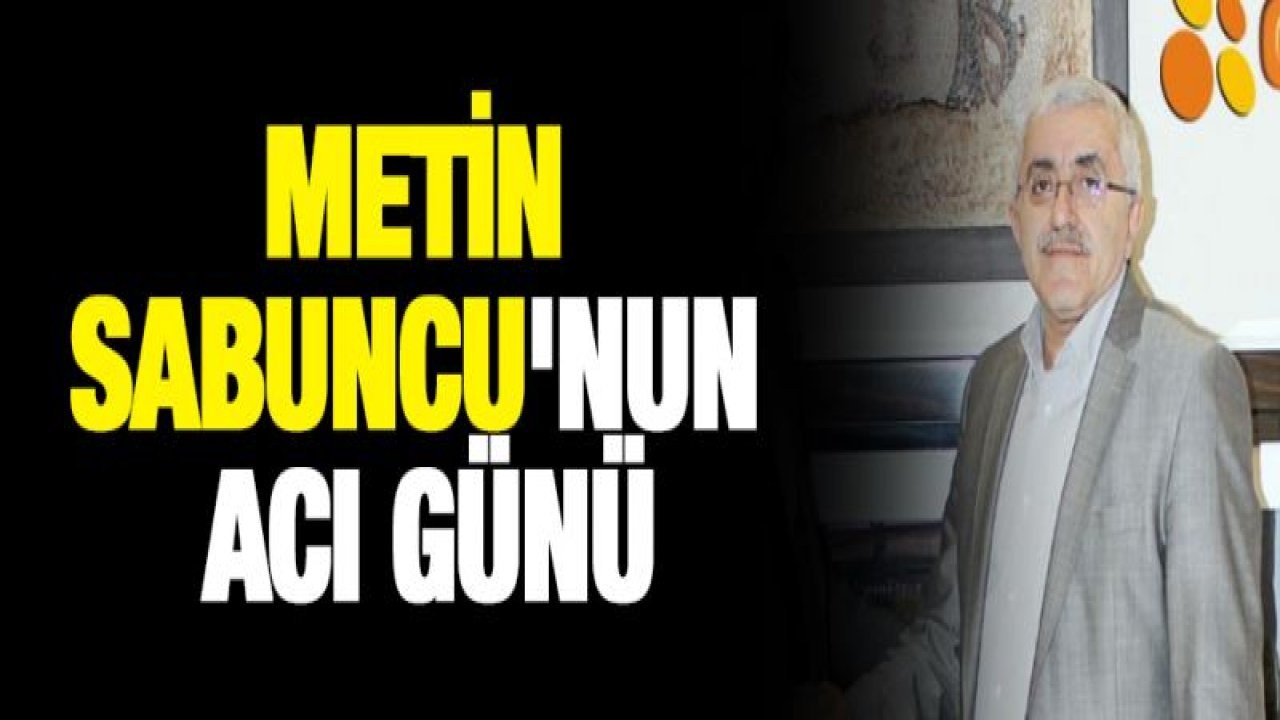Metin Sabuncu'nun acı günü