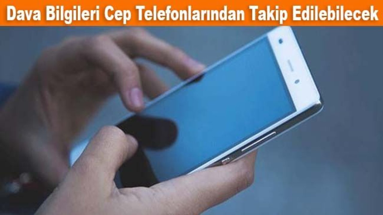 Dava bilgileri cep telefonlarından takip edilebilecek
