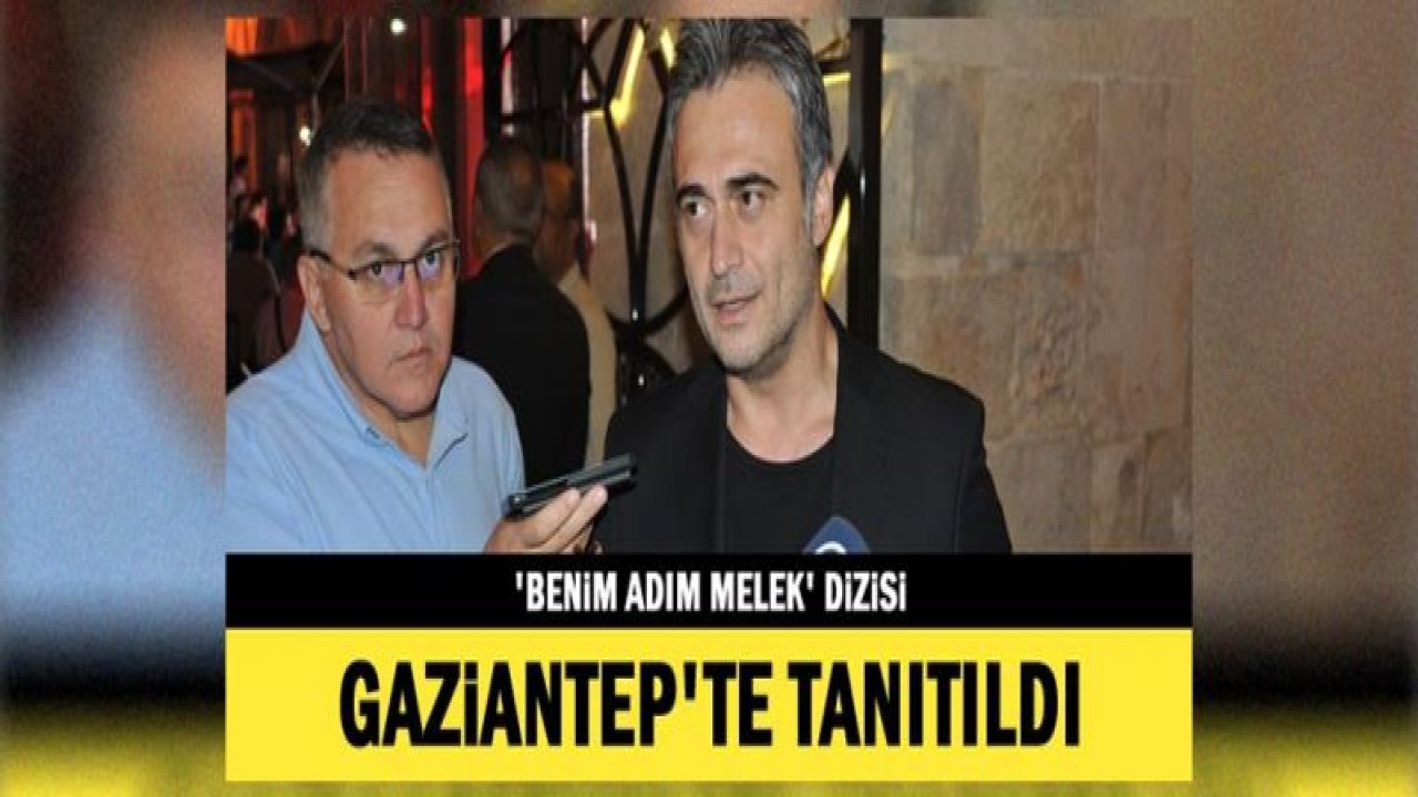 'Benim Adım Melek' dizisi Gaziantep'te tanıtıldı