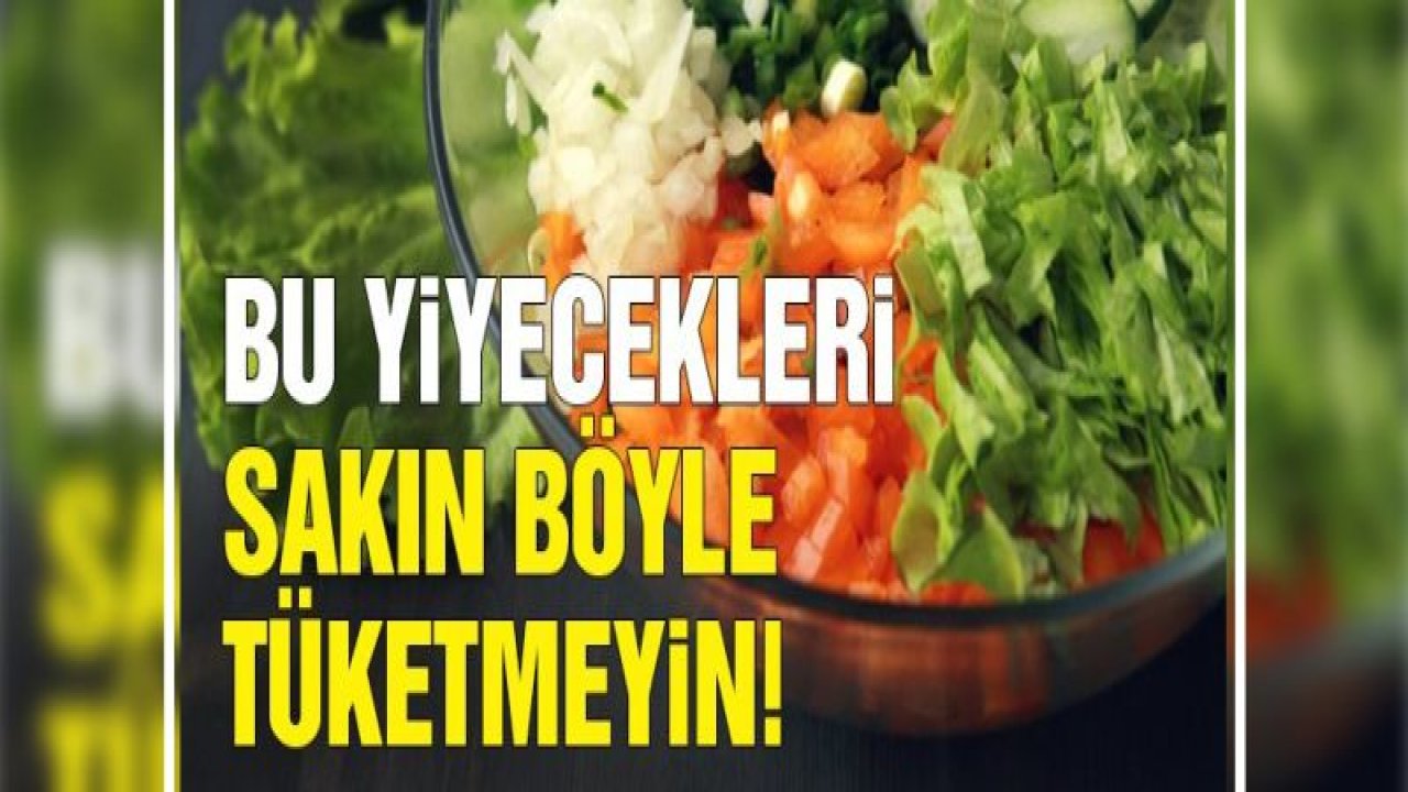 Bu yiyecekleri sakın böyle tüketmeyin