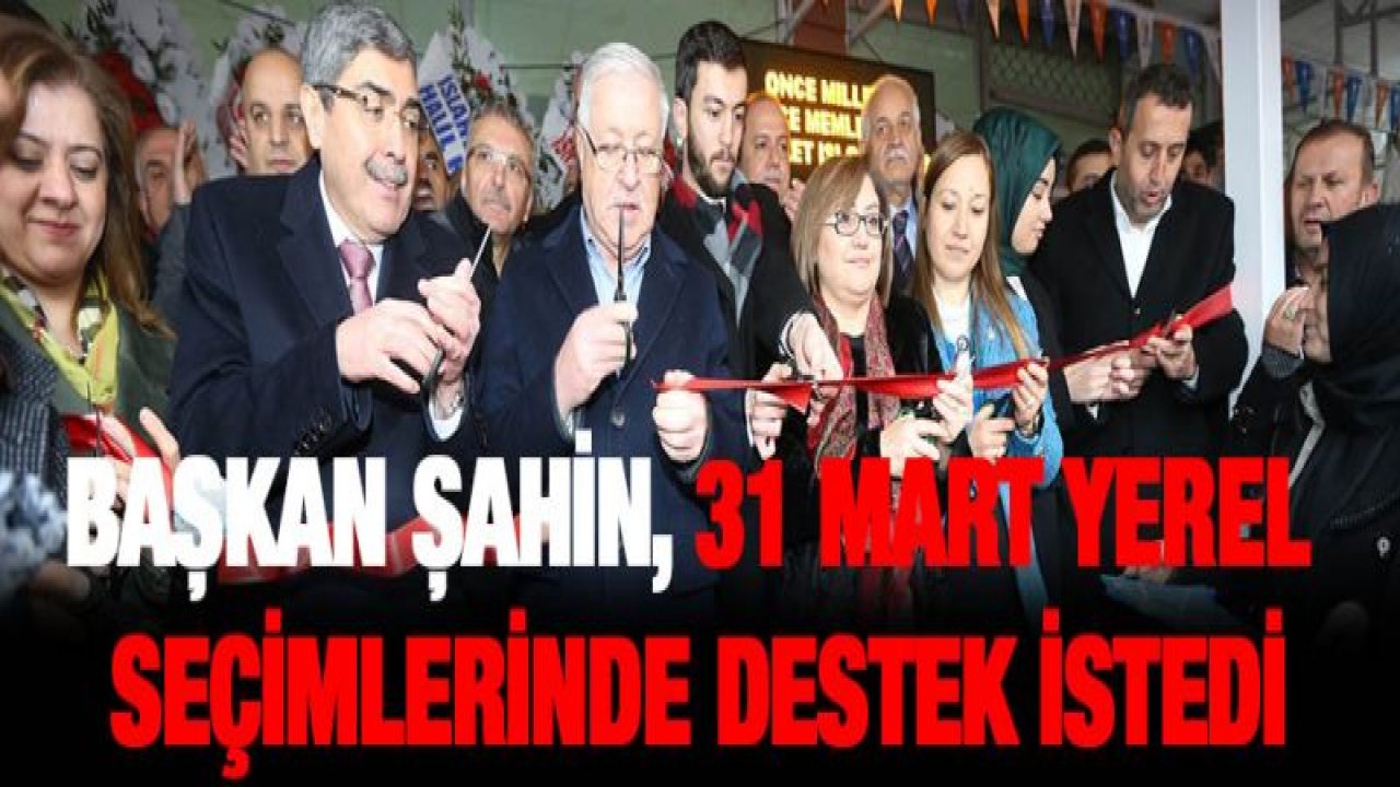 Şahin, seçim koordinasyon merkezi açılışlarına katıldı