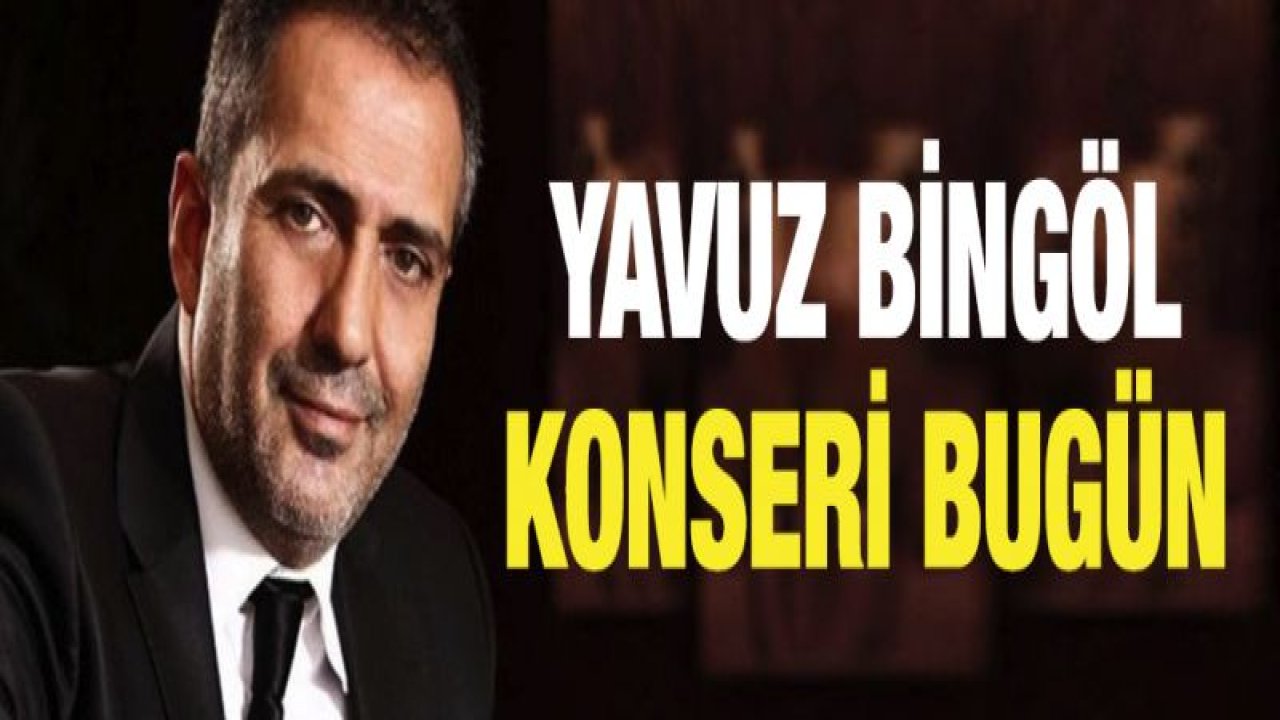 YAVUZ BİNGÖL HALK KONSERİ DÜZENLENECEK