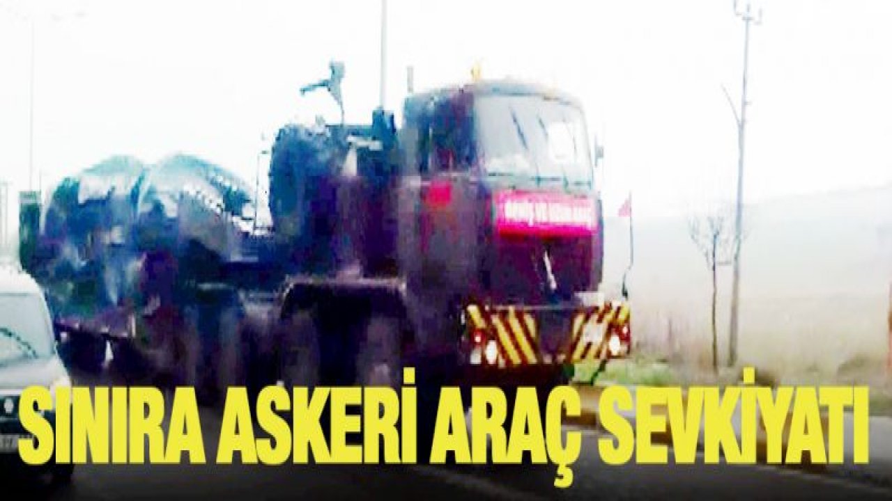 Sınıra askeri araç sevkiyatı sürüyor