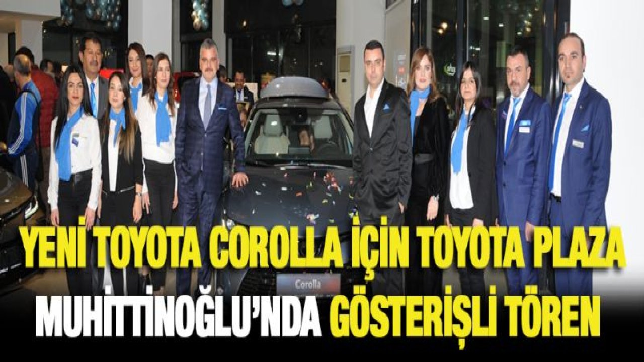 YENİ TOYOTA COROLLA İÇİN TOYOTA PLAZA MUHİTTİNOĞLU'NDA GÖSTERİŞLİ TÖREN