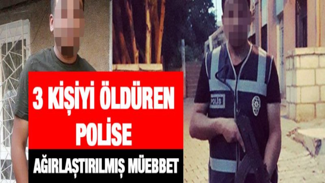 3 kişiyi öldüren polise ağırlaştırılmış müebbet