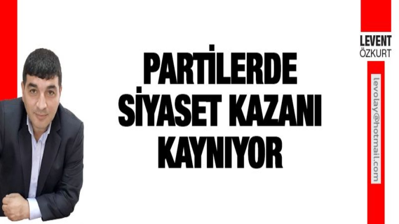 Partilerde siyaset kazanı kaynıyor