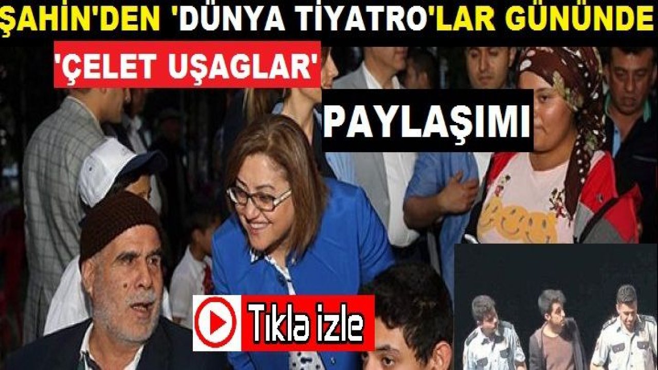 Fatma Şahin'den Dünya Tiyatrolar Gününde 'ÇELED UŞAGLAR ' Paylaşımı