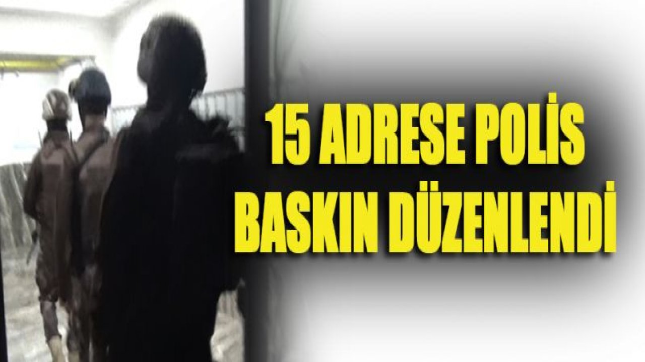 Gaziantep'te 15 adrese eş zamanlı operasyon: 15 gözaltı