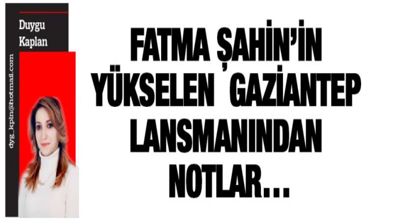 Fatma Şahin'in Yükselen Gaziantep Lansmanından notlar'¦