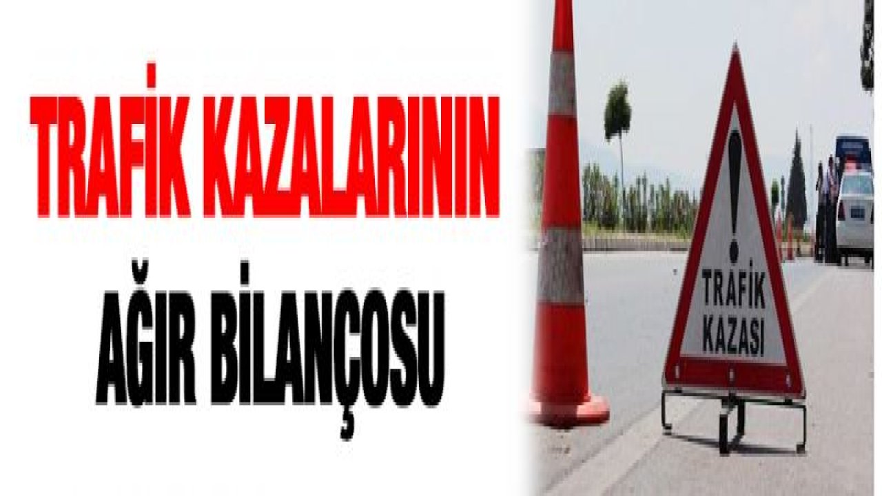 Trafik kazalarının ağır bilançosu açıklandı