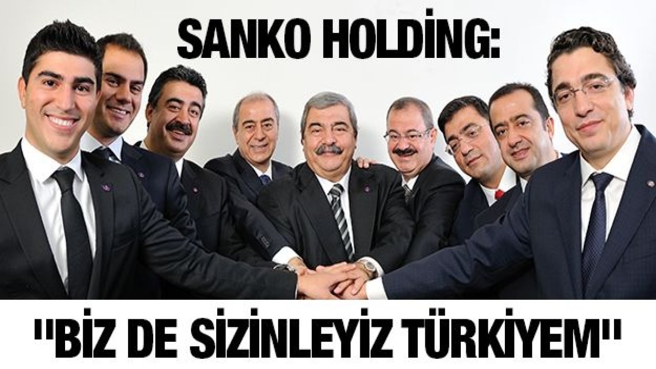 SANKO HOLDİNG: "BİZ DE SİZİNLEYİZ TÜRKİYEM"