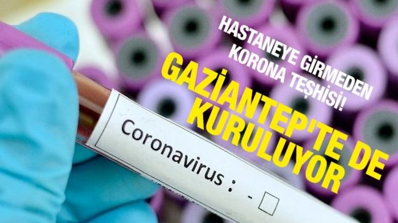 Hastaneye girmeden korona teşhisi! Gaziantep'te de kuruluyor