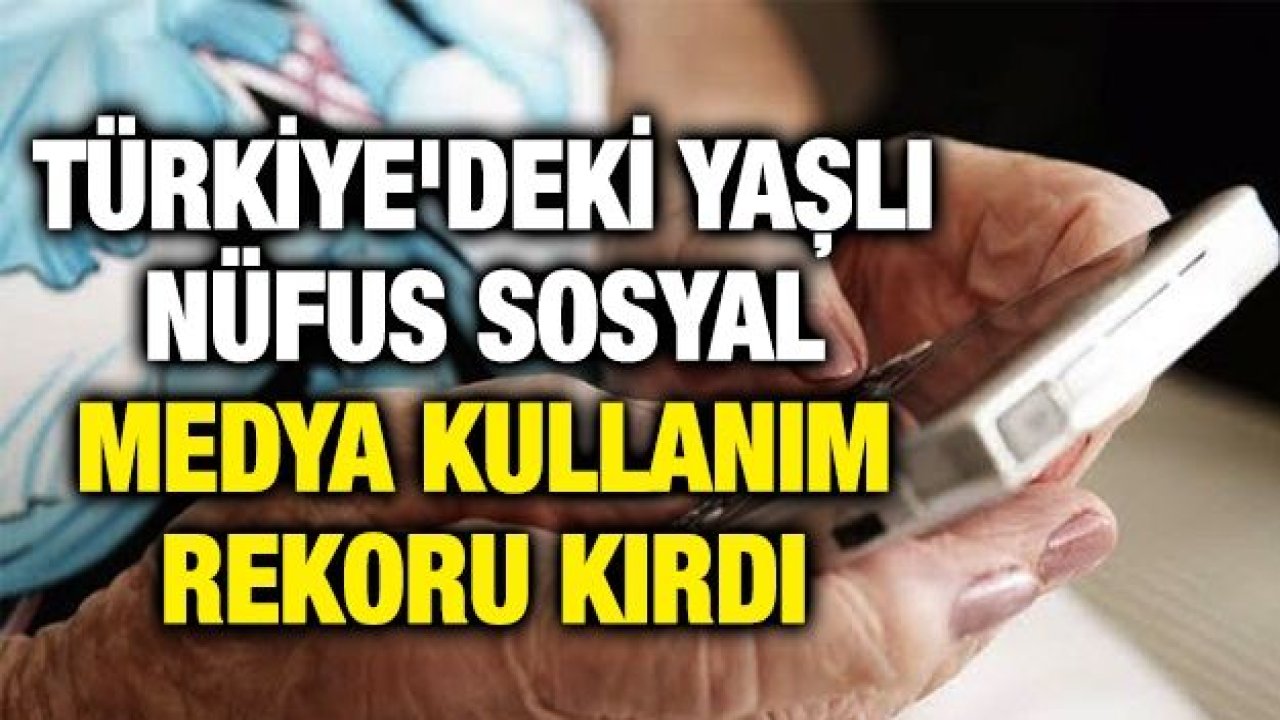 Türkiye'deki yaşlı nüfus sosyal medya kullanım rekoru kırdı