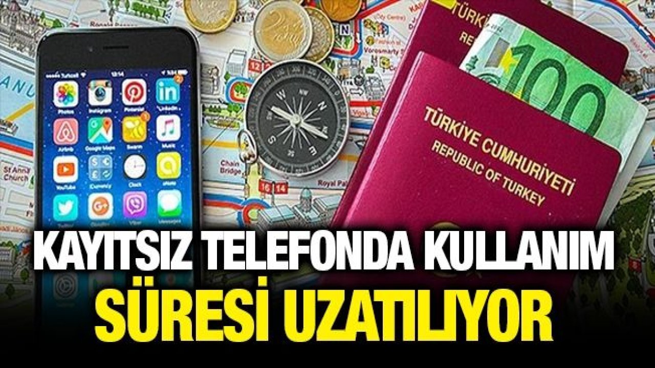 Kayıtsız telefonda kullanım süresi uzatılıyor