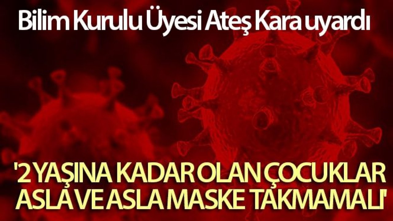 Bilim Kurulu Üyesi Ateş Kara uyardı: '2 yaşına kadar olan çocuklar asla ve asla maske takmamalı'