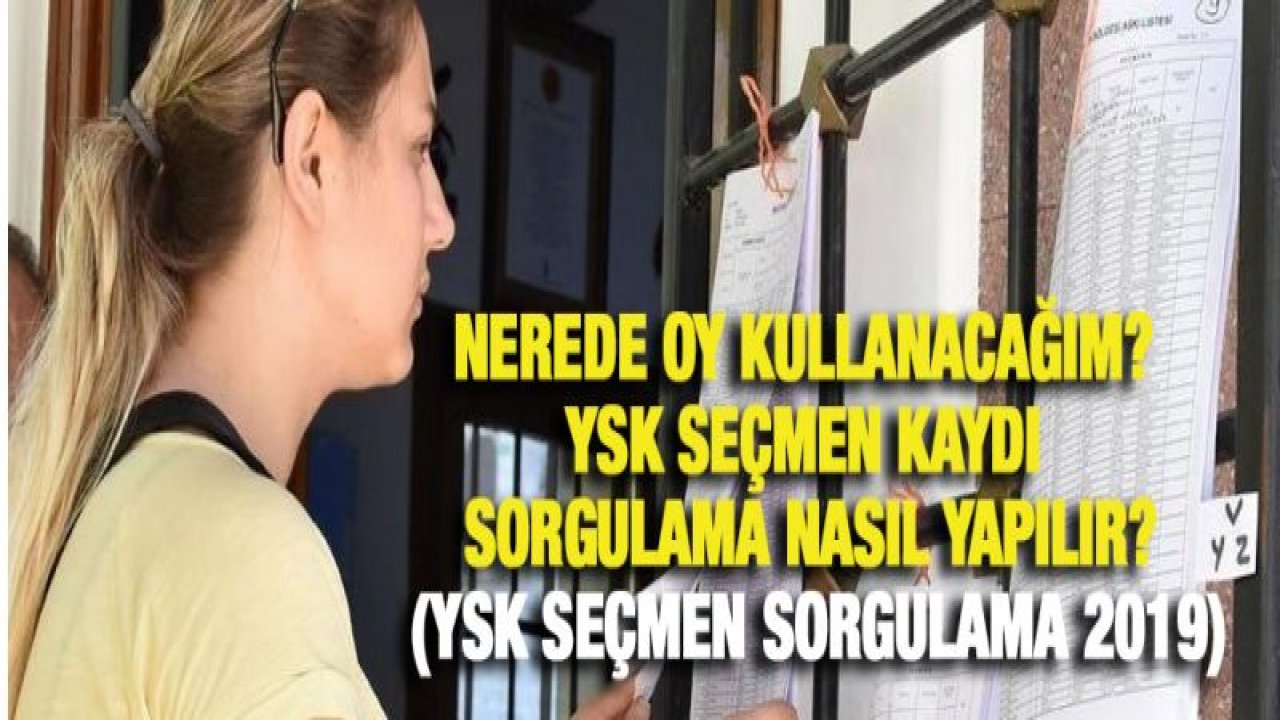Nerede oy kullanacağım? YSK seçmen kaydı sorgulama nasıl yapılır? (YSK seçmen sorgulama 2019)