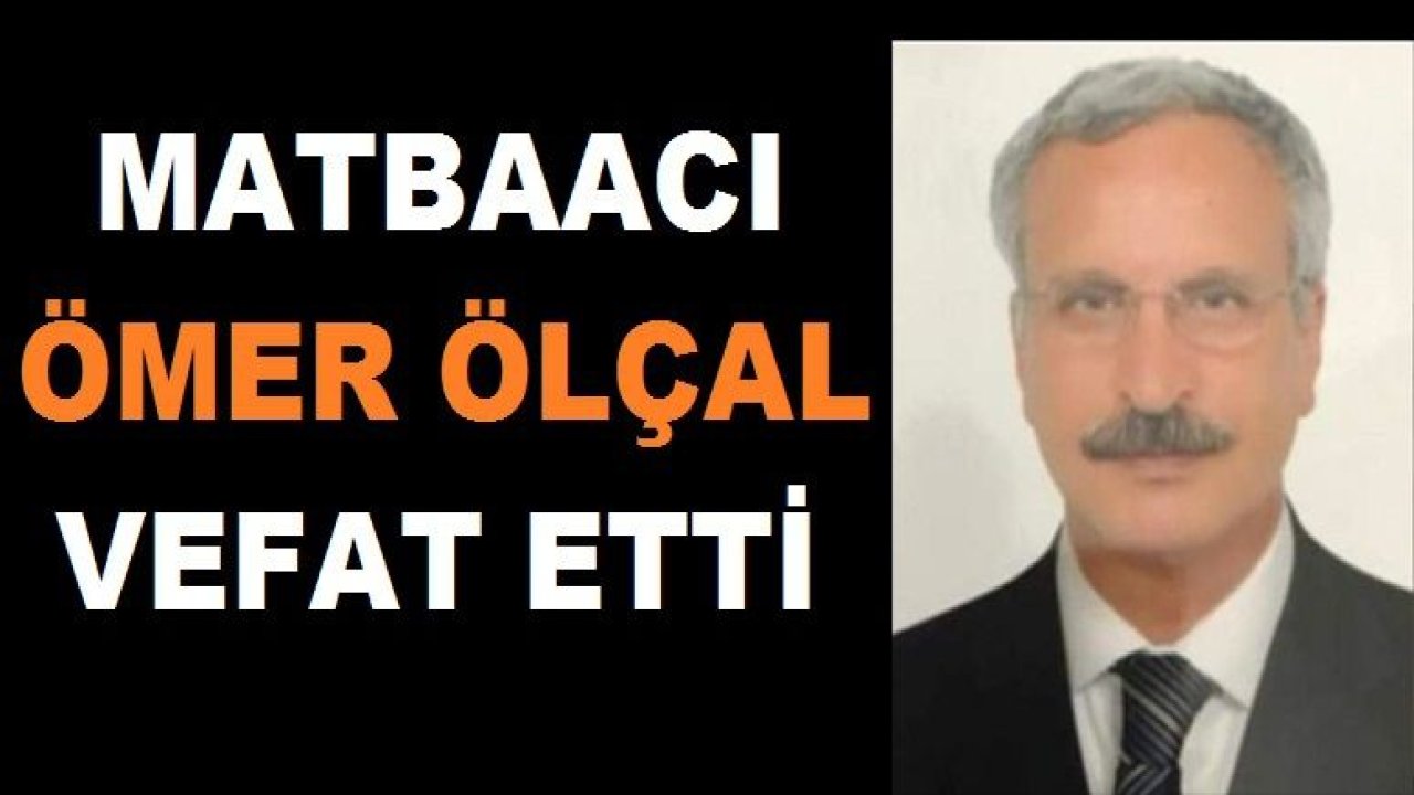 Ofset Matbaacılığın Öncülerinden Olan Ömer Ölçal hayatını kaybetti