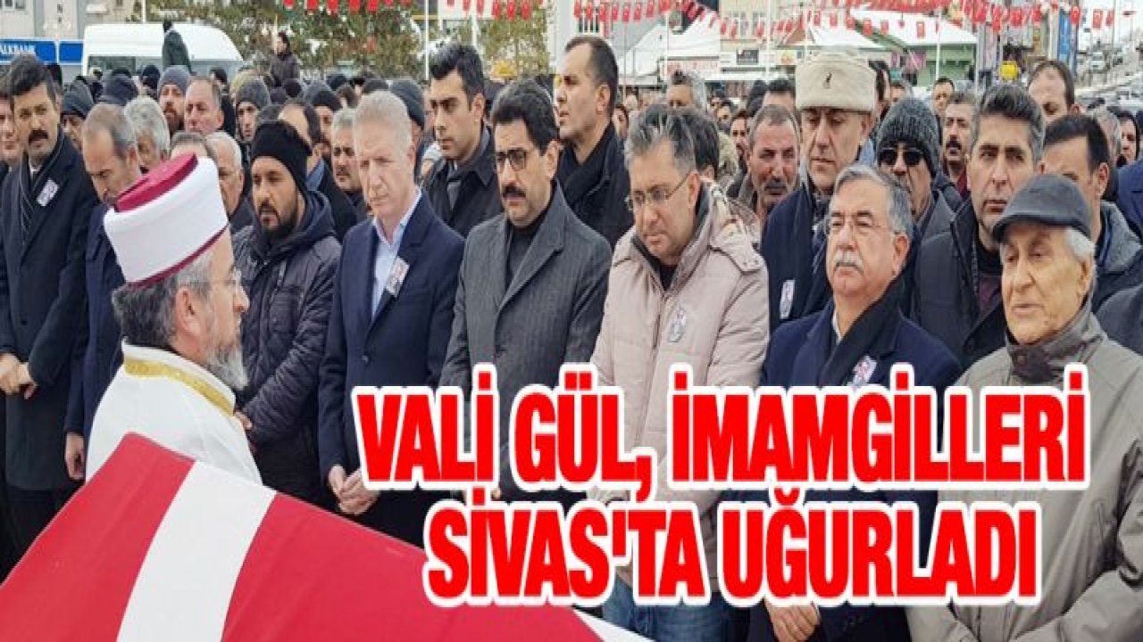 Vali Gül, İmamgilleri Sivas'ta uğurladı