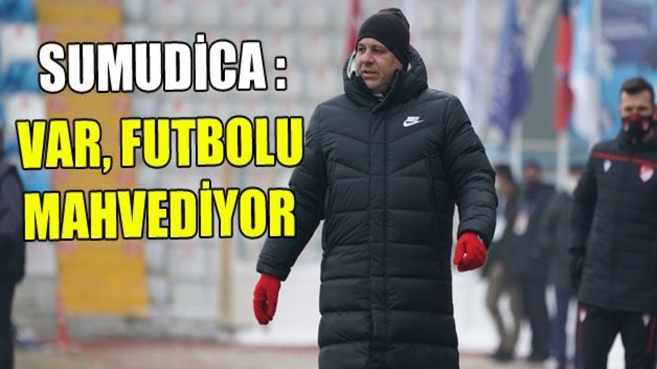 SUMUDİCA : VAR futbolu gerçekten mahvediyor