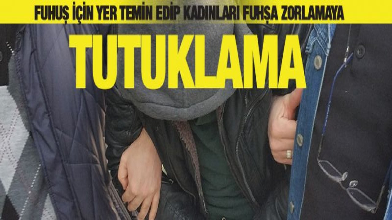 Fuhuş için yer temin edip kadınları fuhşa zorlamaya tutuklama