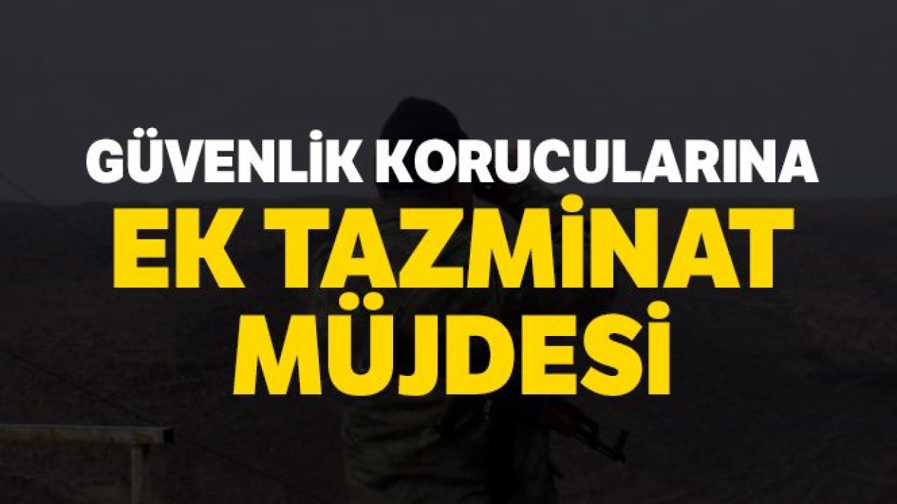 Güvenlik korucularına aylık 135 lira ek tazminat ödenecek